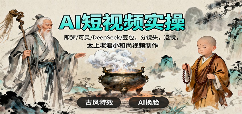 AI短视频实操，即梦/可灵/DeepSeek/豆包，分镜头，运镜，太上老君小和尚视频制作-财流引擎