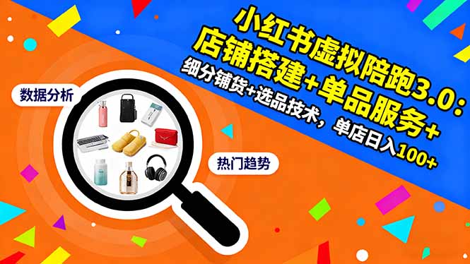 小红书虚拟陪跑3.0:店铺搭建+单品服务+细分铺货+选品技术,单店日入100+-财流引擎