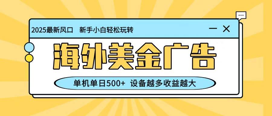 最新蓝海项目，海外美金广告，单机单日500+，可矩阵放大，设备越多收益越大-财流引擎
