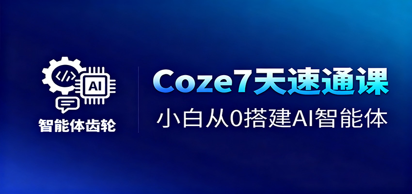 Coze7天速通课，小白从0搭建AI智能体+短视频工作流-财流引擎