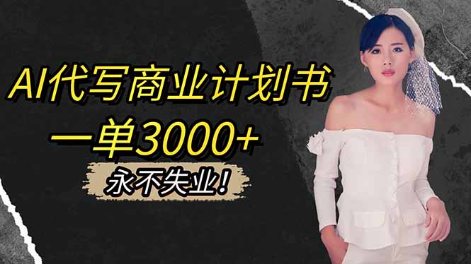 AI代写商业计划书，一单3000+，提供接单渠道，主打长期稳定，永不失业-财流引擎