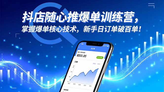 抖店随心推爆单训练营，掌握爆单核心技术，新手日订单破百单！-财流引擎