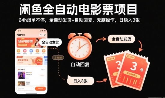 闲鱼全自动电影票项目，24h爆单不停，全自动发货+自动回复，无脑操作，日稳入3张【揭秘】-财流引擎