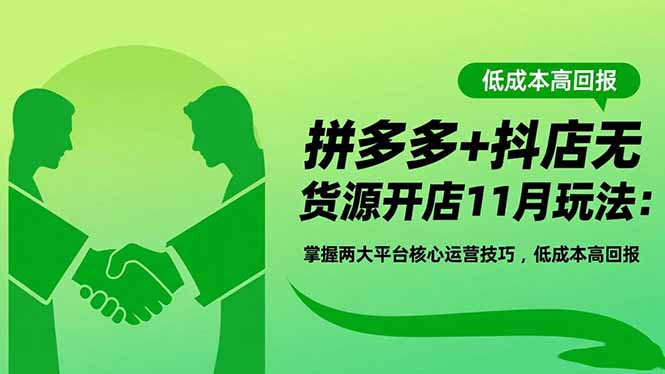 拼多多+抖店无货源开店11月玩法:掌握两大平台核心运营技巧,低成本高回报-财流引擎