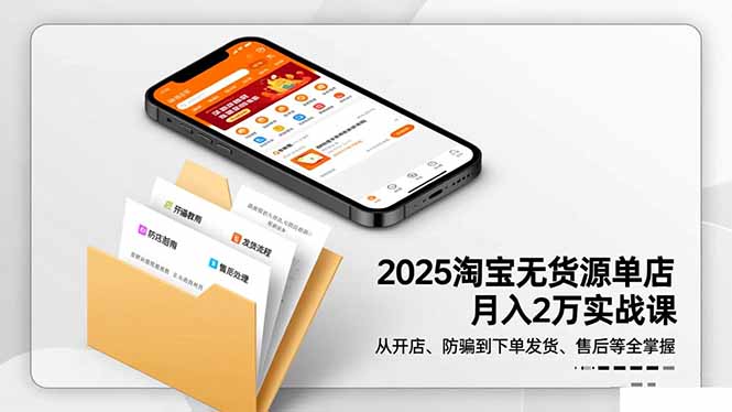 2025淘宝无货源单店月入2万-更11月:从开店、防骗到下单发货、售后全掌握-财流引擎